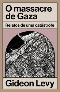 O massacre de Gaza: relatos de uma catástrofe