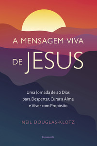 A mensagem viva de Jesus: Uma jornada de 40 dias para despertar, curar a alma e viver com propósito