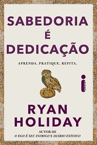 Sabedoria é dedicação: Aprenda, pratique, repita.