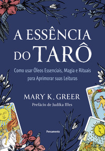 A essência do tarô: Como usar óleos essenciais, magia e rituais para aprimorar suas leituras