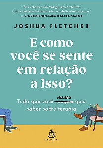 E como você se sente em relação a isso?: Tudo que você sempre (nunca) quis saber sobre terapia