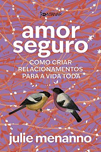 Amor seguro: Como criar relacionamentos para a vida toda