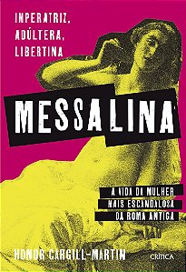 Messalina: Imperatriz, adúltera, libertina: a vida da mulher mais escandalosa da Roma Antiga