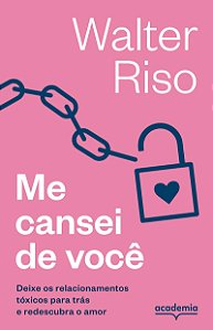 Me cansei de você: Deixe os relacionamentos tóxicos para trás e redescubra o amor (Biblioteca Walter Riso)