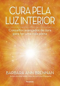 Cura pela luz interior: conceitos avançados de cura para ter uma vida plena