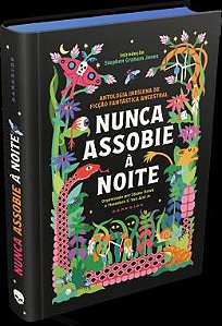 NUNCA ASSOBIE À NOITE: ANTOLOGIA INDÍGENA DE FICÇÃO FANTÁSTICA ANCESTRAL