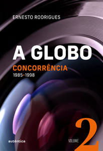 A Globo - Vol. 2 - Concorrência: 1985 - 1998