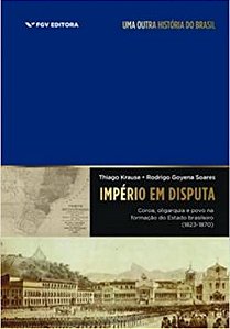 Império em Disputa Coroa Oligarquia e Povo na Formação do Estado