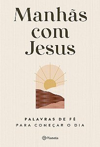 Manhãs com Jesus: Palavras de fé para começar o dia