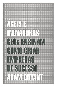 Ágeis e inovadoras: Ceos ensinam como criar empresas de sucesso