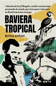 Baviera Tropical - Prêmio Jabuti 2024 Biografia e reportagem: A história de Josef Mengele, o médico nazista mais procurado do mundo, que viveu quase vinte anos no Brasil sem nunca ser pego