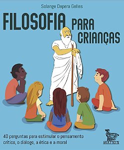 Filosofia para crianças: 40 perguntas para estimular o pensamento critico, o diálogo, a ética e a moral