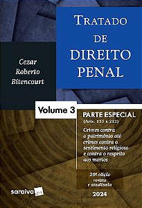 Tratado De Direito Penal - parte especial - crimes contra o patrimônio até crimes contra o sentimento religioso e contra o respeito aos mortos - Vol. 3 - 20 edição 2024