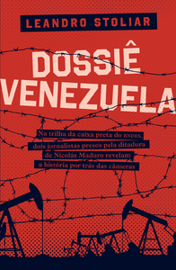 Dossiê Venezuela: na trilha da caixa preta do bndes, dois jornalistas presos pela ditadura de nicolás maduro revelam a história por trás das cameras