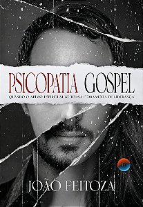 Psicopatia Gospel: Quando o abuso espiritual se torna ferramenta de liderança