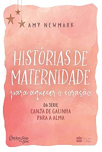 Histórias de maternidade para aquecer o coração: da série Canja de galinha para a alma