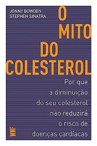 O mito do colesterol: Por que a diminuição do seu colesterol não reduzirá o risco de doenças cardíacas