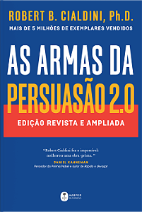 As armas da persuasão 2.0 – A nova edição do clássico de Robert B. Cialdini sobre a arte de influenciar pessoas