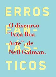Faça boa arte: Erros fantásticos - O discurso "Faça Boa Arte", de Neil Gaiman