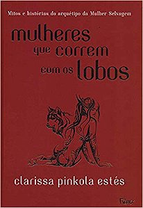 Mulheres que correm com os lobos: Mitos e histórias do arquétipo da Mulher Selvagem