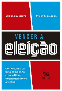 Vencer a eleição: Como construir uma campanha competitiva, do planejamento à vitória.