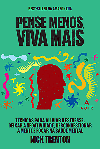 Pense menos, viva mais: Técnicas para aliviar o estresse, deixar a negatividade, descongestionar a mente e focar na saúde mental