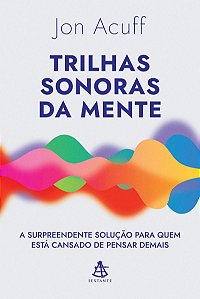 Trilhas sonoras da mente: A surpreendente solução para quem está cansado de pensar demais