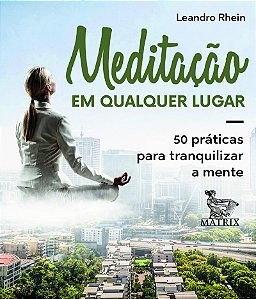 Meditação em qualquer lugar: 50 práticas para tranquilizar a mente