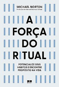 A força do ritual: Potencialize seus hábitos e encontre propósito na vida