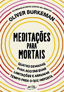 Meditações para mortais: Quatro semanas para aceitar suas limitações e arrumar tempo para o que importa