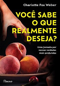 Você sabe o que realmente deseja?: Uma jornada por nossas verdades mais profundas