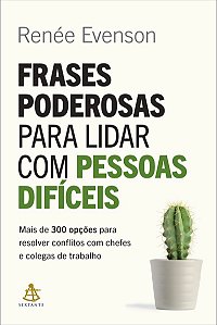 Frases poderosas para lidar com pessoas difíceis: Mais de 300 opções para resolver conflitos com chefes e colegas de trabalho