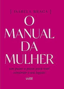 O manual da mulher: Um passo a passo para você construir o seu legado