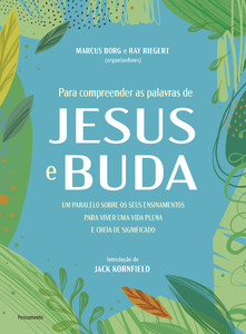 Para compreender as palavras de Jesus e Buda: Um paralelo sobre os seus ensinamentos para viver uma vida plena e cheia de significado