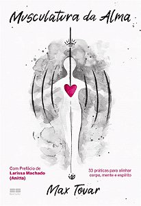 Musculatura da alma: 33 práticas para alinhar corpo, mente e espírito