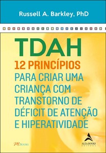 Tdah: 12 princípios para criar uma criança com transtorno de déficit de atenção e hiperatividade