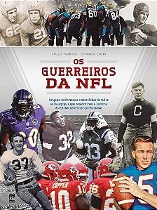 Os guerreiros da NFL: origens, uniformes e curiosidades de todas as 84 equipes que construíram a história do futebol americano profissional