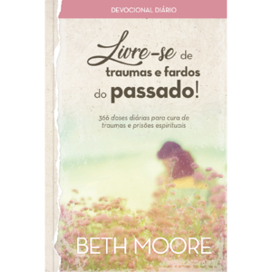 Livre-se de traumas e fardos do passado!: Doses diárias para cura de traumas e prisões espirituais