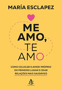 Me amo, te amo: Como colocar o amor-próprio em primeiro lugar e criar relações mais saudáveis