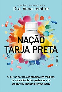 Nação tarja preta: O que há por trás da conduta dos médicos, da dependência dos pacientes e da atuação da indústria farmacêutica (leia também Nação dopamina)