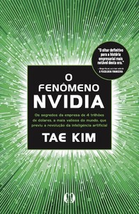 O fenômeno NVidia: Os segredos da empresa de 4 trilhões de dólares, a mais valiosa do mundo, que previu a revolução da inteligência artificial