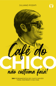 Café do Chico não Costuma Faiá!: 365 Pensamentos de Chico Xavier para Inspirar o seu Dia