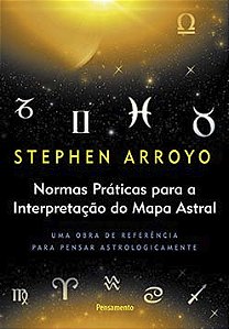 Normas práticas para a interpretação do mapa astral: uma obra de referência para pensar astrologicamente