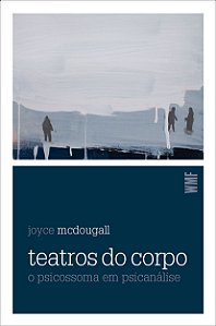 Teatros do corpo: O psicossoma em psicanálise