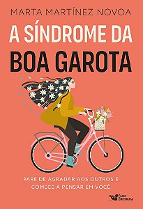 A síndrome da boa garota: Pare de agradar aos outros e comece a pensar em você