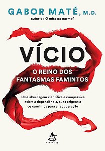 Vício: o reino dos fantasmas famintos: Uma abordagem científica e compassiva sobre a dependência, suas origens e os caminhos para a recuperação