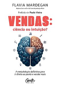 Vendas: ciência ou intuição?: A metodologia definitiva para ir direto ao ponto e vender mais