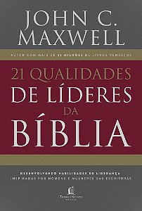 21 qualidades de líderes na Bíblia: desenvolvendo habilidades de liderança inspiradas por homens e mulheres das Escrituras