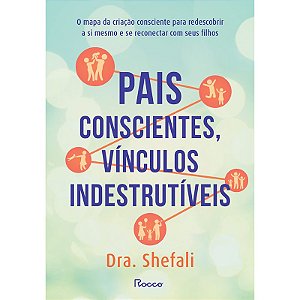 Pais conscientes, vínculos indestrutíveis: O mapa da criação consciente para redescobrir a si mesmo e se reconectar com seus filhos