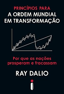 Princípios para a ordem mundial em transformação: Por que as nações prosperam e fracassam